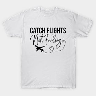 Catch Flights Not Feelings T-Shirt